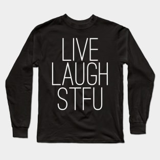 Live Laugh STFU Long Sleeve T-Shirt